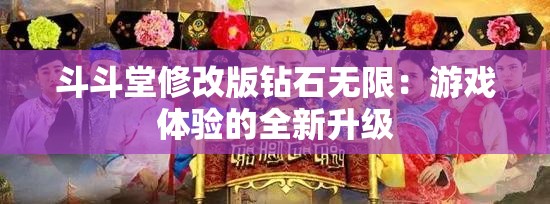 斗斗堂修改版钻石无限：游戏体验的全新升级