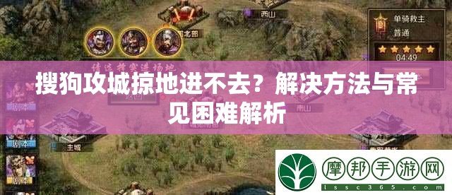 搜狗攻城掠地进不去？解决方法与常见困难解析