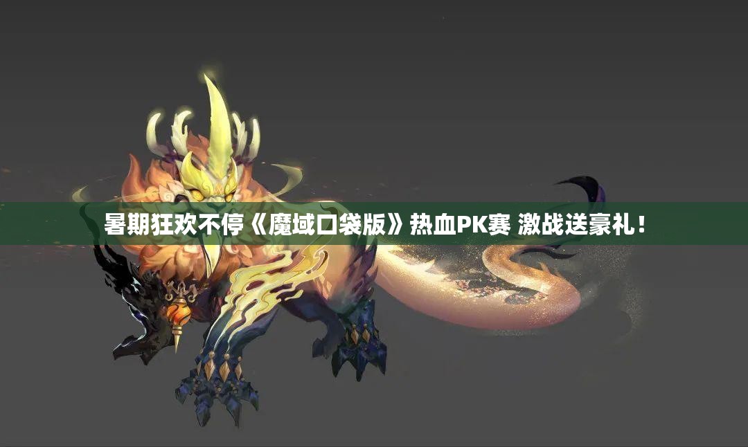 暑期狂欢不停《魔域口袋版》热血PK赛 激战送豪礼！